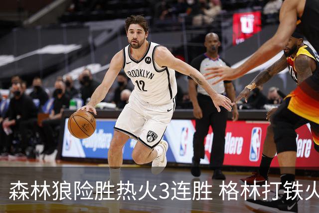 森林狼险胜热火3连胜 格林打铁火箭加时负骑士